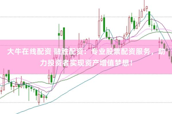 大牛在线配资 融胜配资：专业股票配资服务，助力投资者实现资产增值梦想！