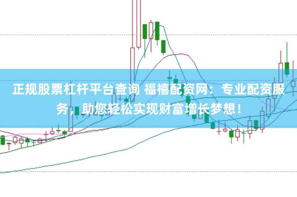 正规股票杠杆平台查询 福禧配资网：专业配资服务，助您轻松实现财富增长梦想！
