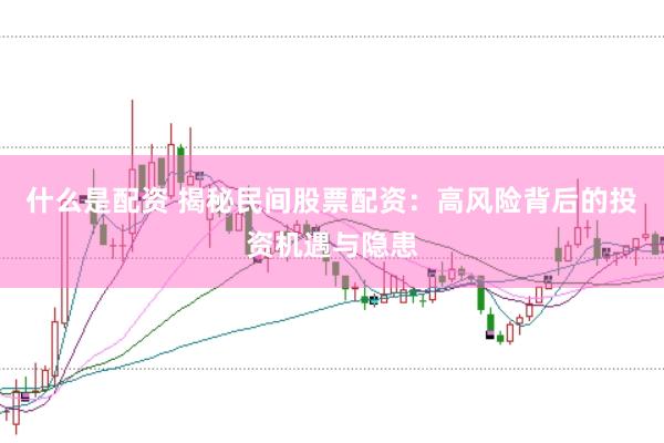 什么是配资 揭秘民间股票配资：高风险背后的投资机遇与隐患