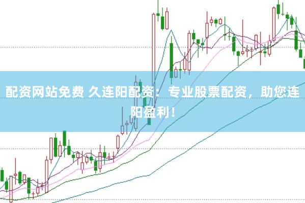 配资网站免费 久连阳配资：专业股票配资，助您连阳盈利！