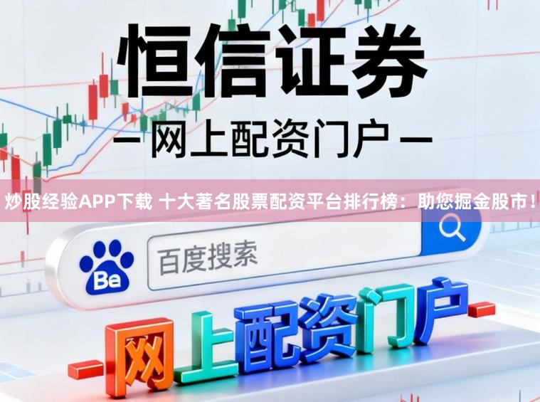 炒股经验APP下载 十大著名股票配资平台排行榜：助您掘金股市！