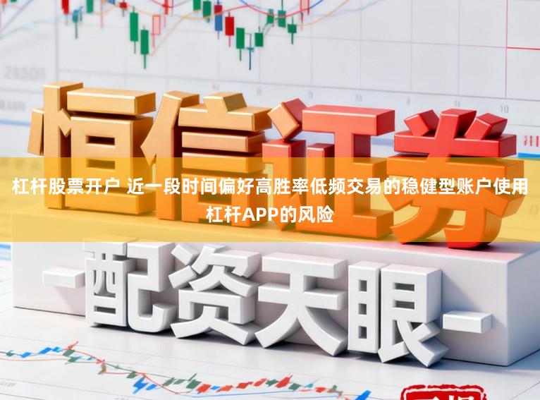 杠杆股票开户 近一段时间偏好高胜率低频交易的稳健型账户使用杠杆APP的风险