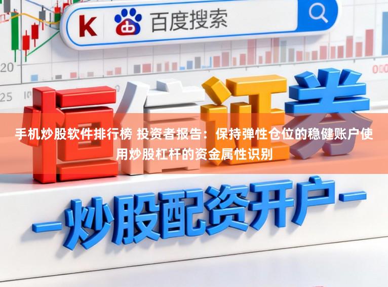 手机炒股软件排行榜 投资者报告：保持弹性仓位的稳健账户使用炒股杠杆的资金属性识别