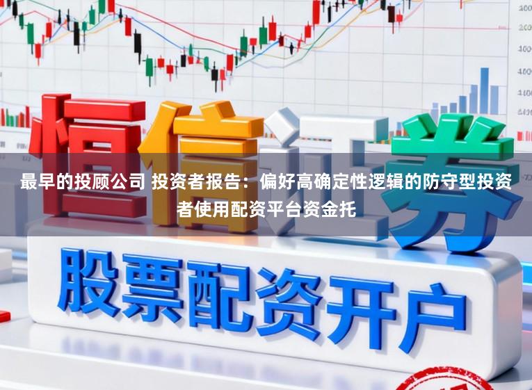 最早的投顾公司 投资者报告：偏好高确定性逻辑的防守型投资者使用配资平台资金托