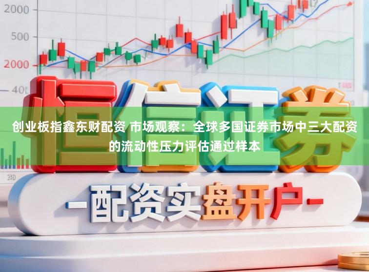 创业板指鑫东财配资 市场观察：全球多国证券市场中三大配资的流动性压力评估通过样本