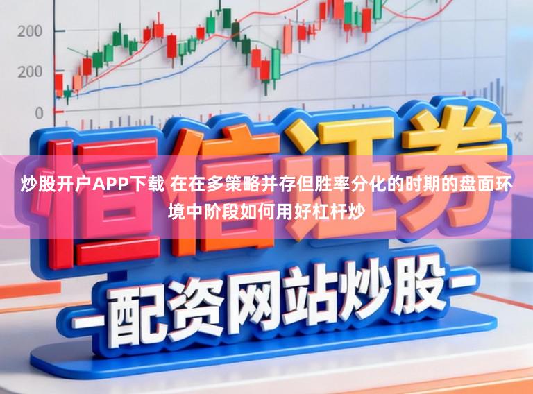 炒股开户APP下载 在在多策略并存但胜率分化的时期的盘面环境中阶段如何用好杠杆炒