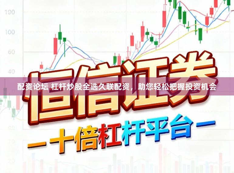 配资论坛 杠杆炒股全选久联配资，助您轻松把握投资机会