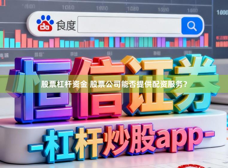 股票杠杆资金 股票公司能否提供配资服务？